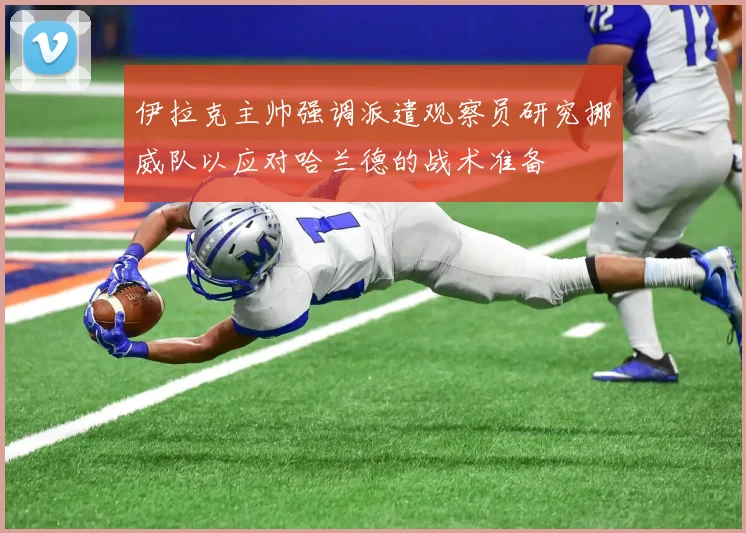 伊拉克主帅强调派遣观察员研究挪威队以应对哈兰德的战术准备